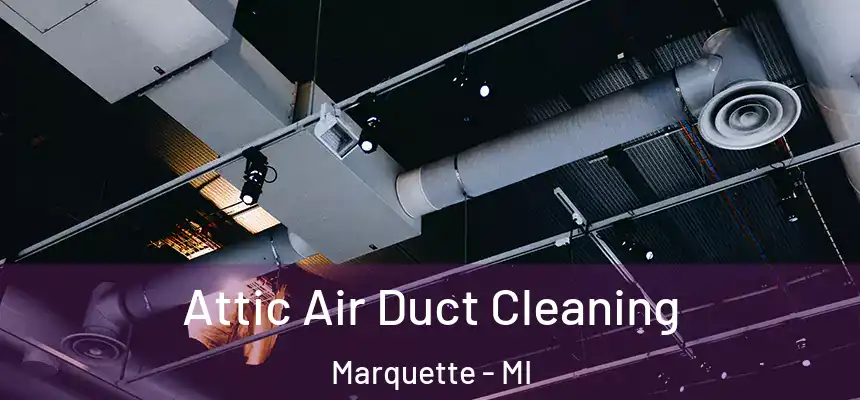 Attic Air Duct Cleaning Marquette - MI