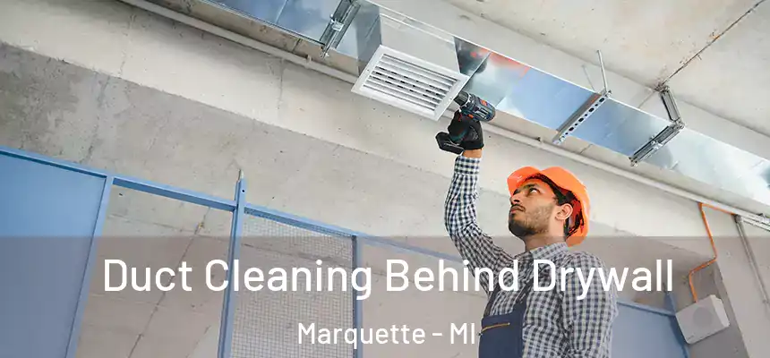  Duct Cleaning Behind Drywall Marquette - MI